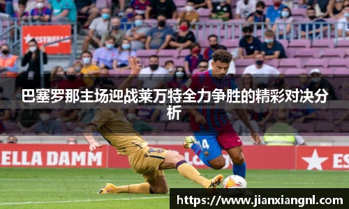 巴塞罗那主场迎战莱万特全力争胜的精彩对决分析